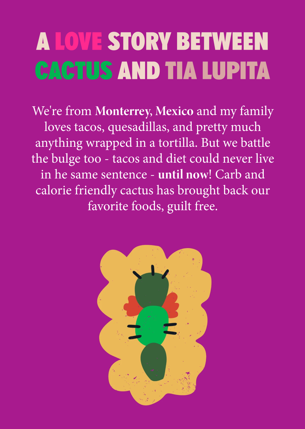 A love story between cactus and Tia Lupita, highlighting the family from Monterrey, Mexico, and their love for tacos and quesadillas. Discusses the carb and calorie-friendly benefits of cactus. Includes a cactus illustration